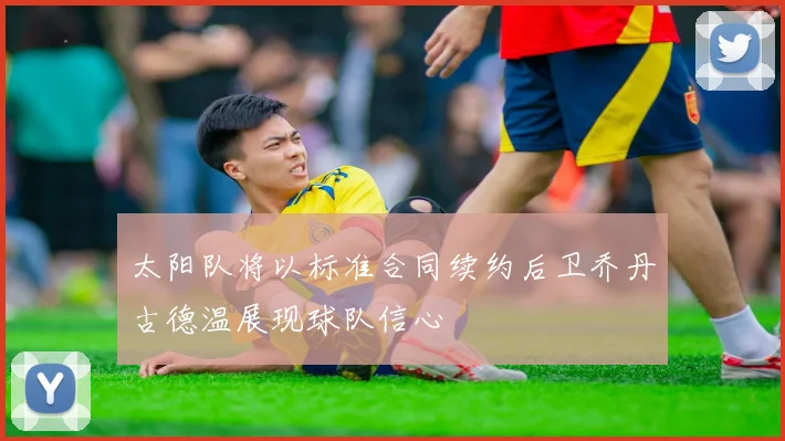 太阳队将以标准合同续约后卫乔丹古德温展现球队信心
