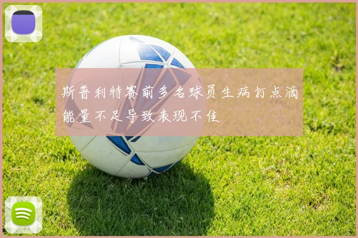 斯普利特赛前多名球员生病打点滴能量不足导致表现不佳