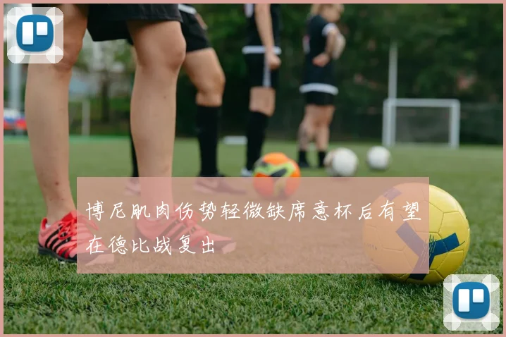 博尼肌肉伤势轻微缺席意杯后有望在德比战复出